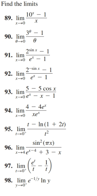 Find the limits
10*
89. lim
х
30 – 1
90. lim
ө
0→0
2sin x
91. lim
x>0 e* – 1
2 sin x
92. lim
x0 e – 1
5 cos x
x0 e* – x –- 1
5
93. lim
4e*
4
94. lim
хе
x→0
In (1 + 21)
95. lim
→0*
sin?(7x)
96. lim
x→4e*-4 + 3 - x
e'
97. lim
98. lim e In y
y→0*
