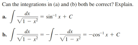 Can the integrations in (a) and (b) both be correct? Explain.
dx
V1 – x²
sin- x + C
a.
dx
dx
b.
= -cosx + C
V1 – x²
V1 – x

