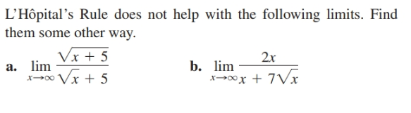 L'Hôpital’s Rule does not help with the following limits. Find
them some other way.
Vx + 5
2x
a. lim
>00Vx + 5
b. lim
x→0∞x + 7V
