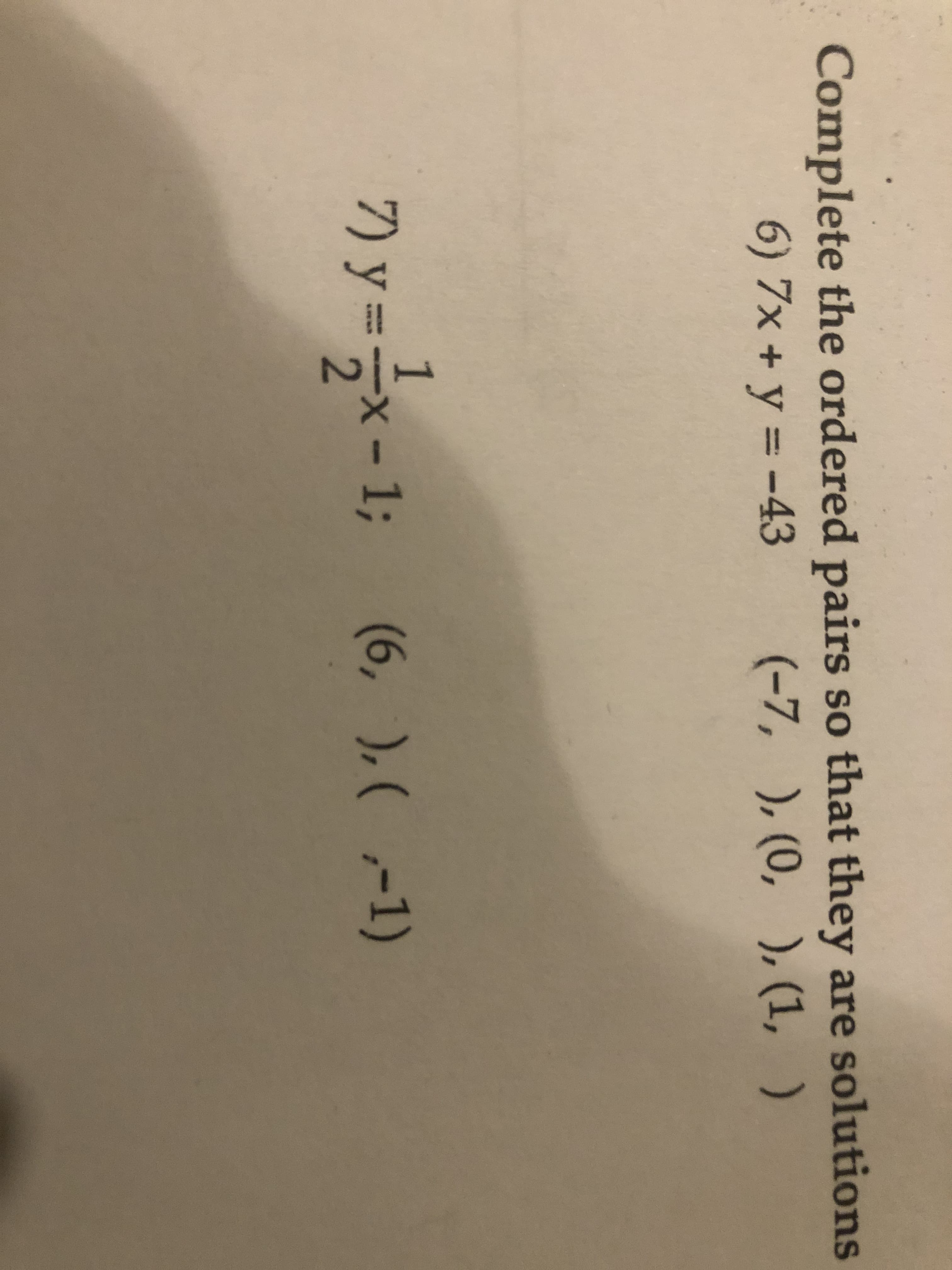 Complete the ordered pairs so that they are solutions
6) 7x + y = -43
(-7, ), (0, ), (1, )
のy=メ-1;
– 1;
x-%3B
(6, ),( ,-1)
