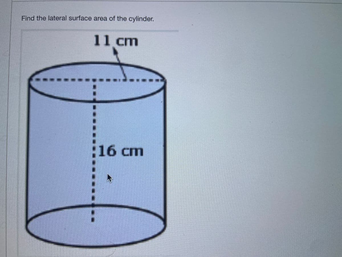 Find the lateral surface area of the cylinder.
11cm
:16 cm
