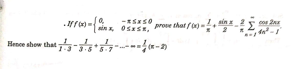 cos 2nz
Σ
4n? - 1
1 sin x
. If f (x) = {
0,
sin x,
- T SxS0
O SXST,
prove that f (x) .
1
1
1
Hence show that
1.3
(TC – 2)
3. 5
5.7
4
