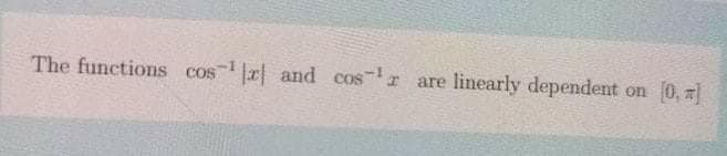 The functions cos r| and cos are linearly dependent on 0,

