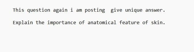 This question again i am posting give unique answer.
Explain the importance of anatomical feature of skin.
