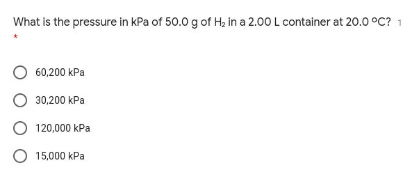 What is the pressure in kPa of 50.0 g of Hz in a 2.00 L container at 20.0 °C? 1
60,200 kPa
30,200 kPa
120,000 kPa
15,000 kPa
