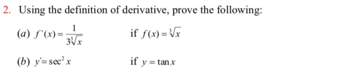 2. Using the definition of derivative, prove the following:
1
(a) f^(x):
if f(x) = Vx
(b) y=sec²x
if y = tanx
