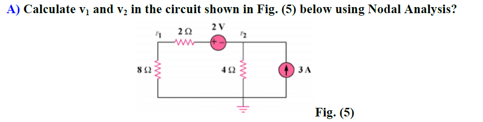 Calculate v, and v, in the circuit shown in Fig. (5) below using Nodal Analysis?
2V
2Ω
8 2
ЗА
Fig. (5)
