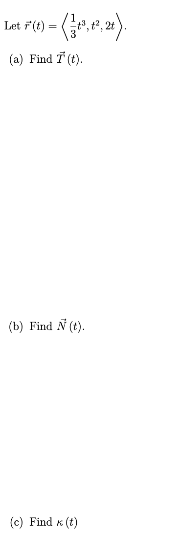 Let r(t) = = ( 13 1³,10², 21).
(a) Find 7 (t).
(b) Find Ñ (t).
(c) Find K (t)