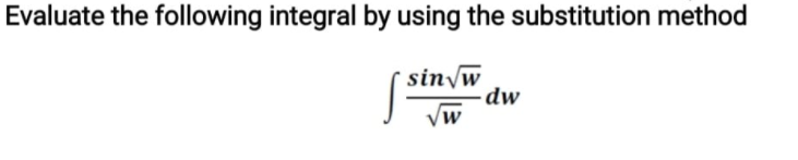 Evaluate the following integral by using the substitution method
sinyw
dw
Vw
