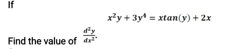 If
x?y + 3y4 = xtan(y) + 2x
d²y
Find the value of dx2"
