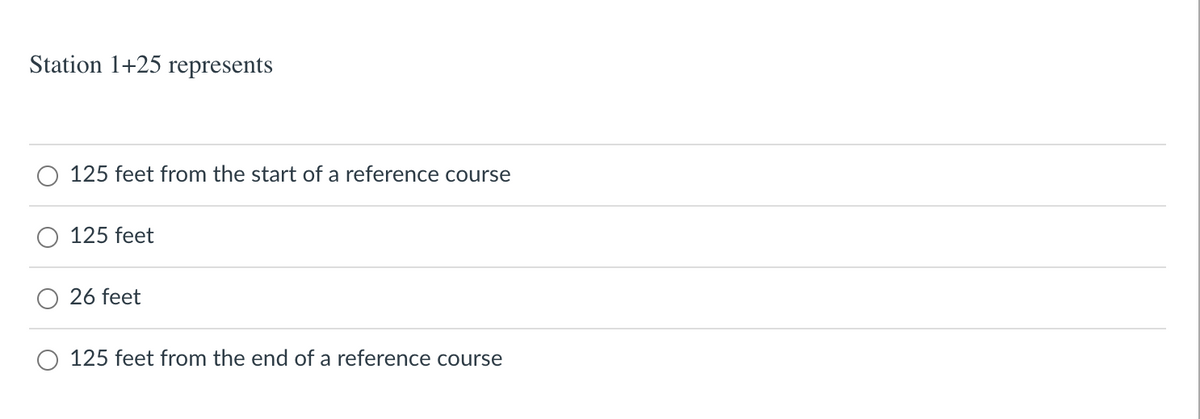 Station 1+25 represents
125 feet from the start of a reference course
125 feet
26 feet
125 feet from the end of a reference course