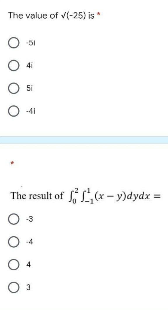 The value of √(-25) is *
O -5i
4i
O 5i
O-4i
The result of ² ¹₁(x - y)dydx
=
O-3
4
O 3