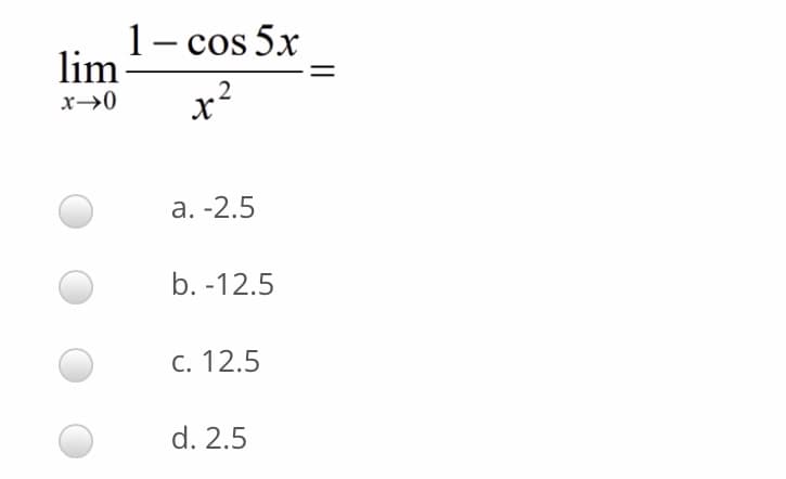 1- cos 5x
lim
x→0
x?
а. -2.5
b. -12.5
с. 12.5
d. 2.5
