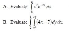 A. Evaluate
x²e dx
1 2x
B. Evaluate | |(4x-7)dy cx.
