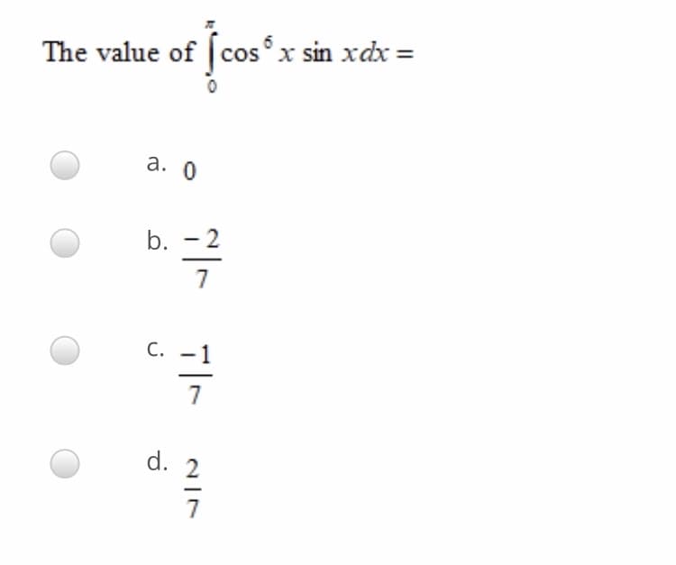 The value of | cos°x sin xdx =
а. 0
b. - 2
7
С.
7
d. 2
