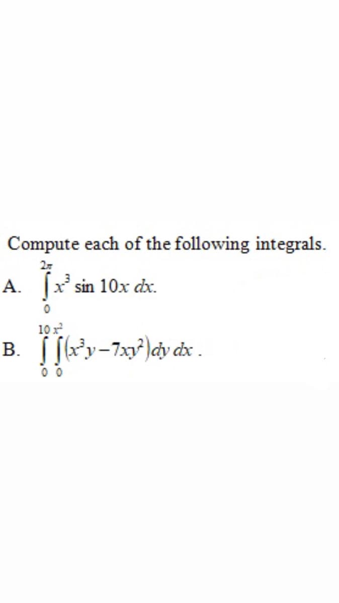 Compute each of the following integrals.
A.
x' sin 10x dx.
10 x
