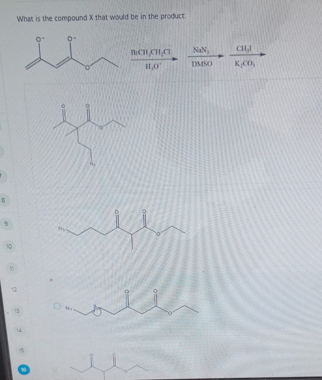 8
What is the compound X that would be in the product:
9
Na
10
11
12
13
Na
14
15
16
BICH CHCI
NIN
CHI
HO
DMSO
K.CO