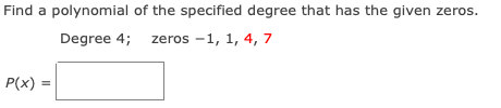 Find a polynomial of the specified degree that has the given zeros.
Degree 4; zeros -1, 1, 4, 7
P(x) =
