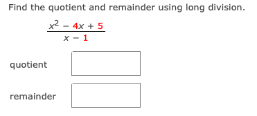 Find the quotient and remainder using long division.
x2 - 4x + 5
X - 1
quotient
remainder
