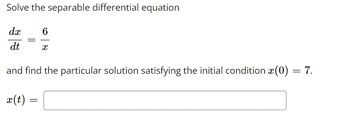 Solve the separable differential equation
da
dt
and find the particular solution satisfying the initial condition x(0) = 7.
æ(t) :
