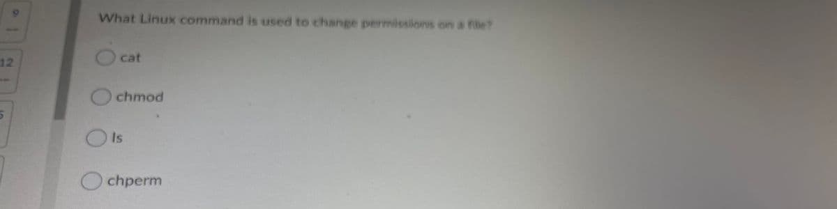 What Linux command is used to change permissions on a file?
12
Ocat
Ochmod
OIs
chperm
