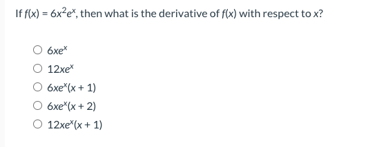 If f(x) = 6x2e*, then what is the derivative of f(x) with respect to x?
6xex
O 12xe*
O 6xe*(x + 1)
O 6xe*(x + 2)
O 12xe*(x + 1)
