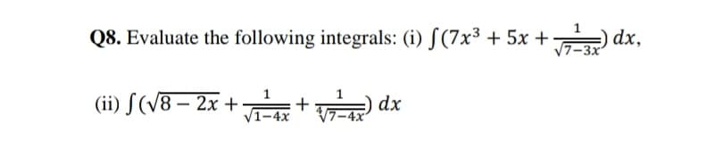 Q8. Evaluate the following integrals: (i) S[(7x³ + 5x + dx,
V7-3x
(ii) [(V8 – 2x + +V dx
- 4x
