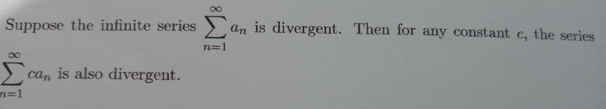 Suppose the infinite series an is divergent. Then for any constant c, the series
n=1
Σ
> can is also divergent.
れ3D1
