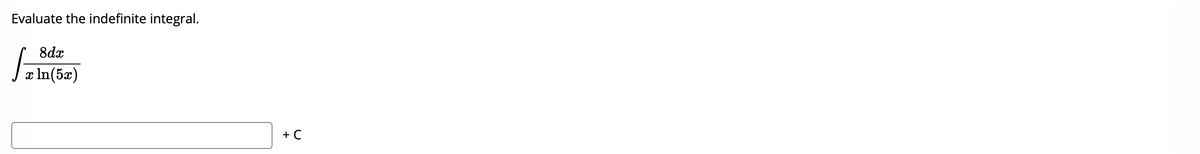 Evaluate the indefinite integral.
8dx
x In(5x)
+ C
