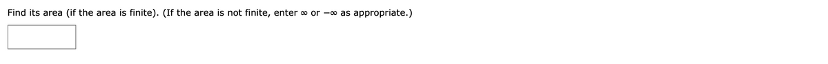 Find its area (if the area is finite). (If the area is not finite, enter o or -o as appropriate.)
