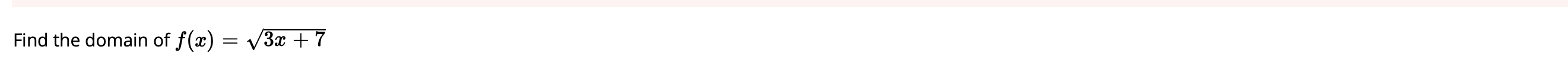 Find the domain of f(x) = v3x + 7
