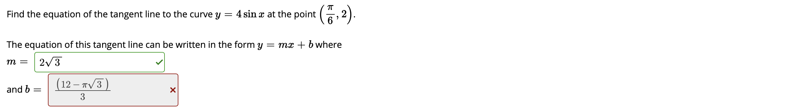 .2).
T
Find the equation of the tangent line to the curve y
4 sin x at the point
||
The equation of this tangent line can be written in the form y
= mx + b where
т —
2/3
(12 – T/3
and b =
3
