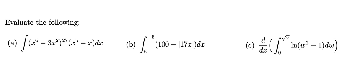 Evaluate the following:
(a) (2® – 3x²)²" (2²³ – x)dx
d
(b) / (100 – |17|)dx
(c) %" In(w² – 1)dw)
-
