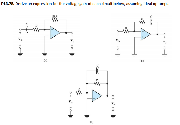 P13.78. Derive an expression for the voltage gain of each circuit below, assuming ideal op-amps.
10 R
+
(a)
(b)
(c)
9+ > 10|
