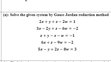 -): Solve the given system by Gauss Jordan reduction method
2x + y + z - 2w = 1
3x – 2y + z- 6w = -2
x +y - z- w = -1
6x +z- 9w = -2
5x - y+ 2z – 8w = 3
