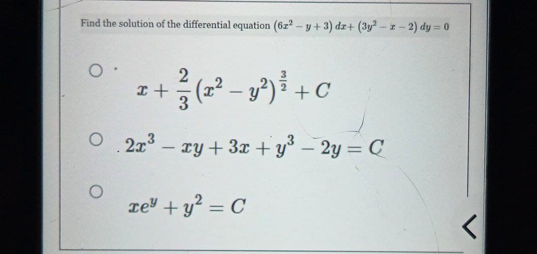 Find the solution of the differential equation (6x² - y + 3) dr+ (3y² - x - 2) dy=0
O
2
² + ²/² (2 ² − y ² ) ³ + C
x
-
3
O 2x² - xy +
O
3x + y²
xy + 3x + y³ - 2y = C
xe +ỷ = C
<