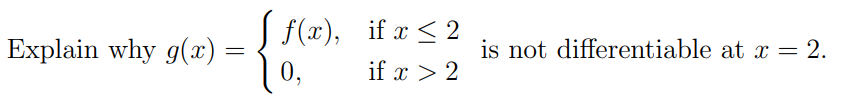 Explain why g(x) =
f(x), if x ≤2
0,
if x > 2
is not differentiable at x = 2.