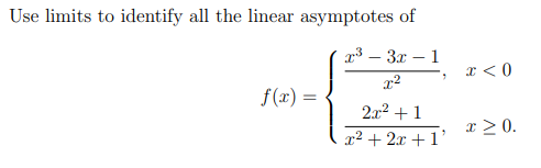 Use limits to identify all the linear asymptotes of
x³ 3x - 1
x²
7
f(x) =
2x² +1
x² + 2x + 1¹
x < 0
x ≥ 0.