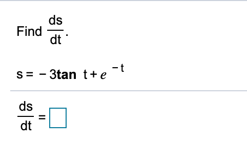ds
Find
dt
s= - 3tan t+e¯t
ds
dt
II
