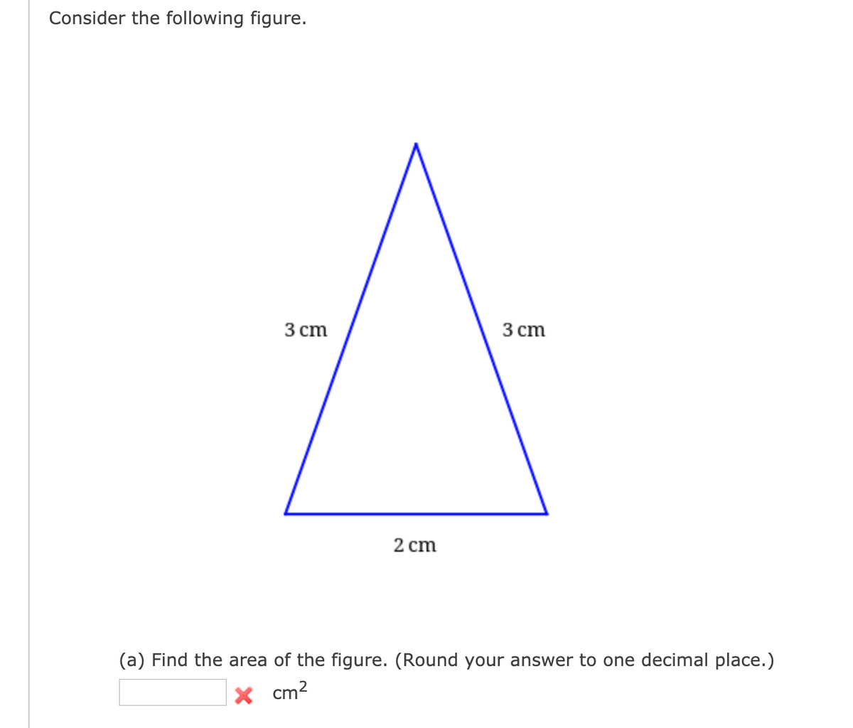Consider the following figure.
3 сm
3 cm
2 cm
(a) Find the area of the figure. (Round your answer to one decimal place.)
cm?
