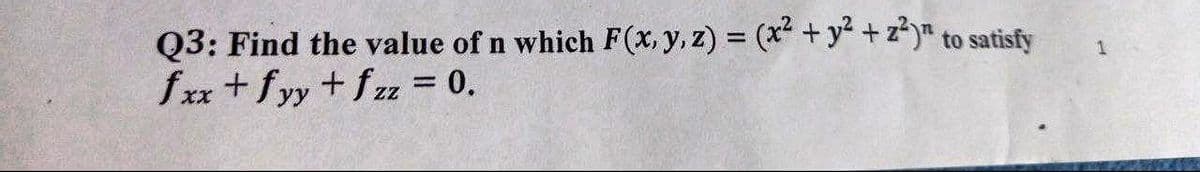 Q3: Find the value of n which F(x, y, z) = (x + y²+z²y" to satisfy
fxx + fyy + fzz = 0.
%3D
