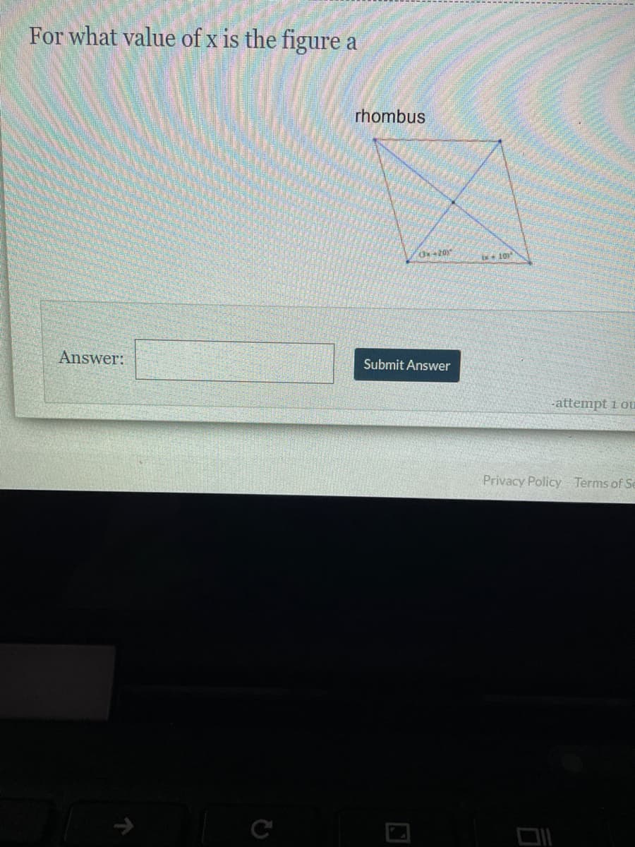 For what value of x is the figure a
rhombus
3x+20
x+ 101
Answer:
Submit Answer
-attempt 1 ou
Privacy Policy Terms of Se
