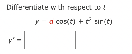 Differentiate
y' =
=
with respect to t.
y = d cos(t) + t² sin(t)