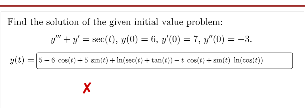 Find the solution of the given initial value problem:
y"" + y' = sec(t), y(0) = 6, y′(0) = 7, y″(0)
y(t) =
=
-3.
X
==
5+6 cos(t) +5 sin(t) + In(sec(t) + tan(t)) — t cos(t) + sin(t) ln(cos(t))