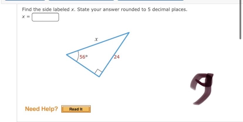 Find the side labeled x. State your answer rounded to 5 decimal places.
X =
56°
24
Need Help?
Read It
