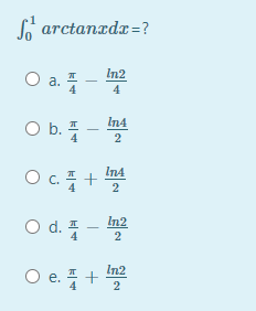 A arctanzdx =?
O a.
In2
4
4
In4
O b. -
In4
O c. +
2
O d. -
In2
O e.플+ 꽃
In2
2
2.
