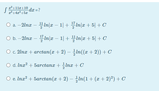 12+11z+10
dx =?
O a.-2lnz-프미z-1| + 플미z +5 + C
O b.-2lnz-플nlz- 1| + 플I미z + 5 + C
O c. 2lnæ + arctan(x + 2) – In((x + 2)) + C
O d. Inx? + 5arctanx + Inx + C
O e. Inx? + 5arctan(x + 2) – ¿ln(1+ (x + 2)²) +C
