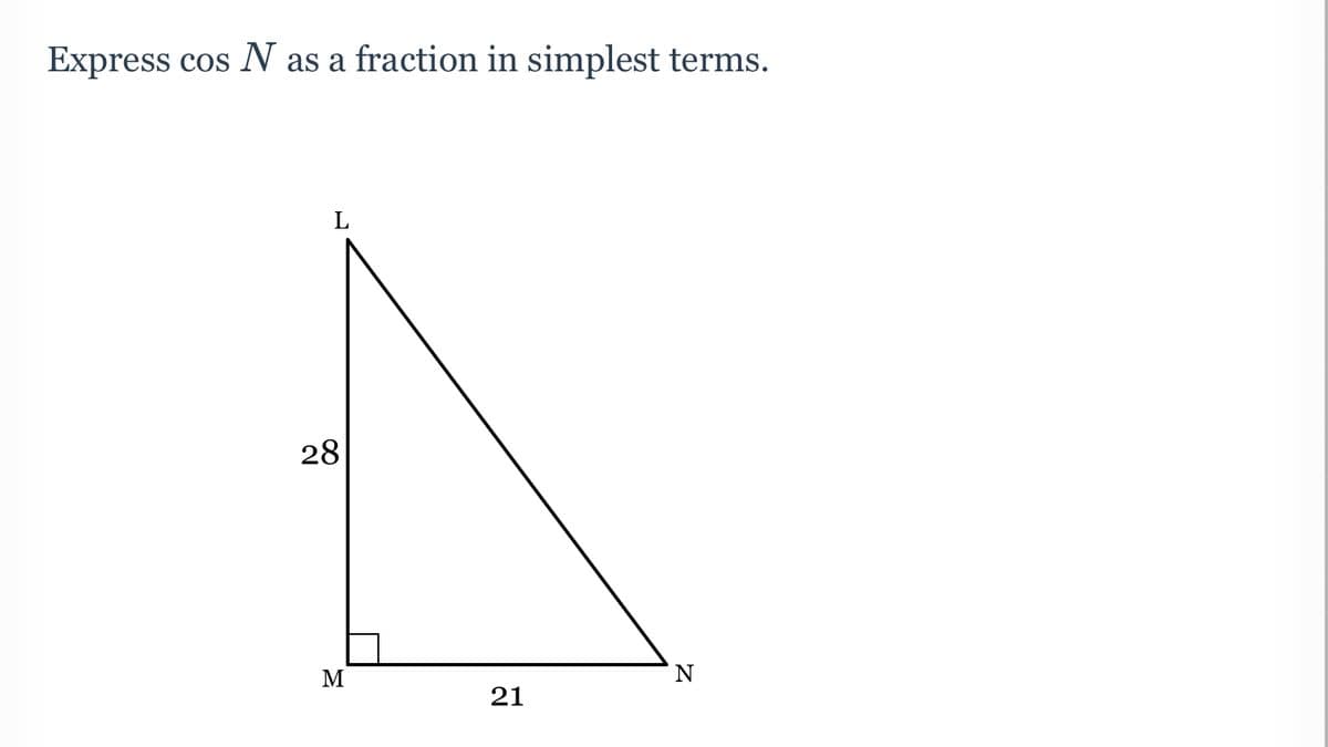 Express cos N as a fraction in simplest terms.
L
28
M
N
21
