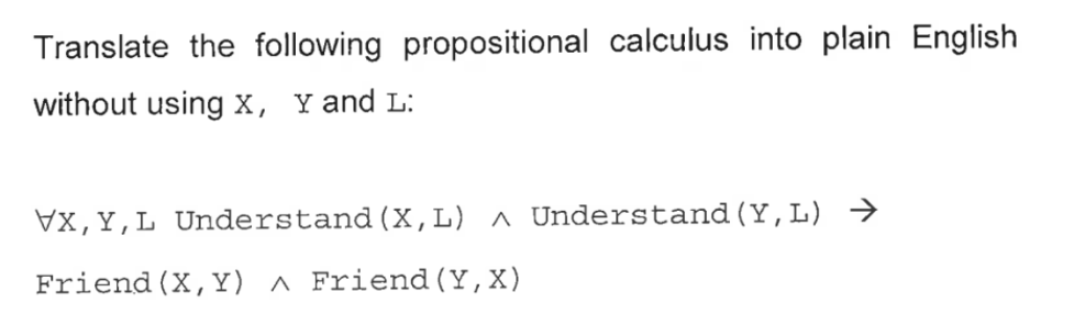 Translate the following propositional calculus into plain English
without using X, Y and L:
VX,Y, L Understand (X, L) Understand (Y, L) →
Friend (X, Y) A Friend (Y, X)