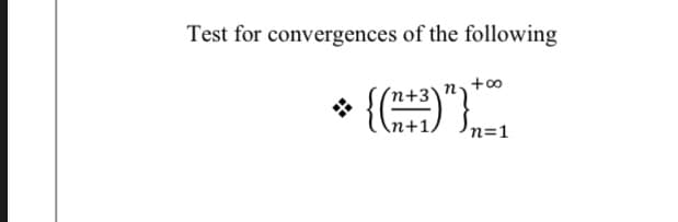 Test for convergences of the following
+00
n+1
n=1
